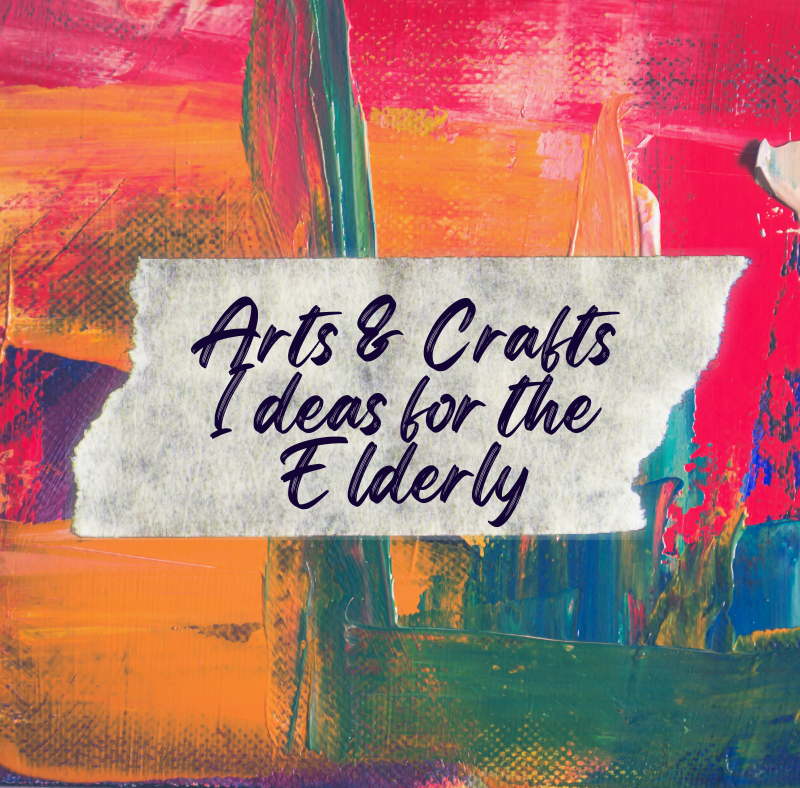 Arts & Crafts Ideas for the Elderly