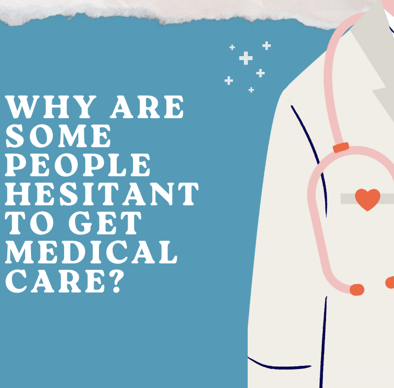 Why are Some People Hesitant to Get Medical Care?